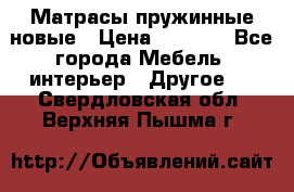 Матрасы пружинные новые › Цена ­ 4 250 - Все города Мебель, интерьер » Другое   . Свердловская обл.,Верхняя Пышма г.